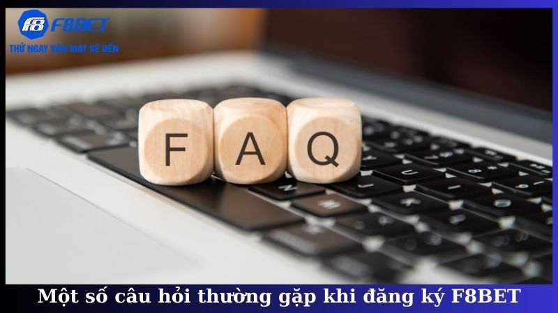 Một số câu hỏi thường gặp khi đăng ký F8BET